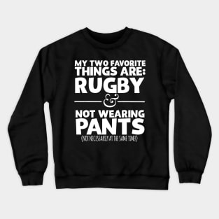 My Two Favorite Things Are Rugby And Not Wearing Any Pants Crewneck Sweatshirt